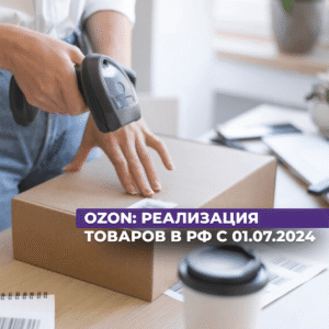 Читать далее о этой статье OZON: реализация товаров в РФ с 01.07.2024